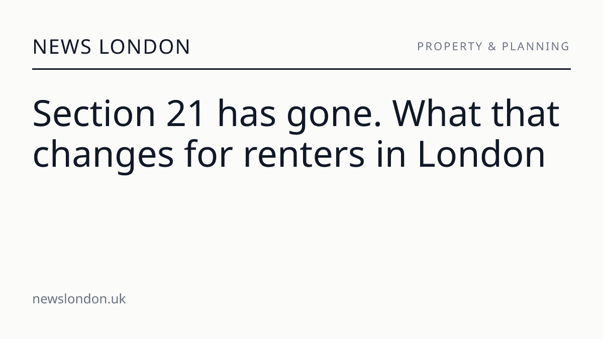Section 21 has gone. What that changes for renters in London